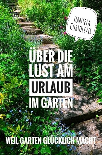 Über die Lust am Urlaub im Garten: Weil Garten glücklich macht