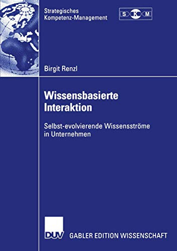 Wissensbasierte Interaktion: Selbst-evolvierende Wissensströme in Unternehmen (Strategisches Kompetenz-Management)