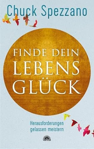 Finde dein Lebensglück: Herausforderungen gelassen meistern. Mit Perspektivwechsel Beziehungen stärken & sich selbst finden. Ein Chuck Spezzano-Buch