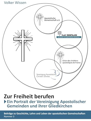 „Zur Freiheit berufen“ - Ein Porträt der „Vereinigung Apostolischer Gemeinden (VAG)“ und ihrer Gliedkirchen (Beiträge zu Geschichte, Lehre und Leben der apostolischen Gemeinschaften)