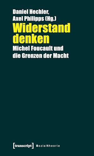 Widerstand denken: Michel Foucault und die Grenzen der Macht (Sozialtheorie)