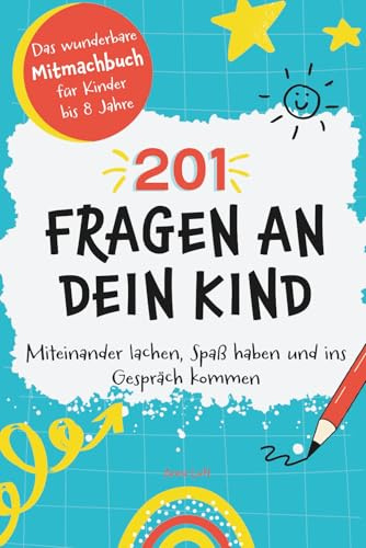 201 Fragen an dein Kind: Das wunderbare Mitmachbuch für Kinder bis 8 Jahre - Miteinander lachen, Spaß haben und ins Gespräch kommen | Jetzt mit neuen Fragen