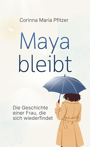 Maya bleibt: Die Geschichte einer Frau, die sich wiederfindet