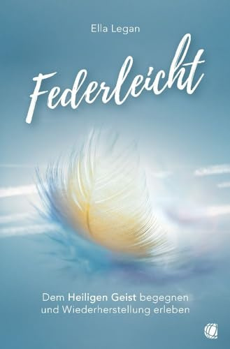 Federleicht: Dem Heiligen Geist begegnen und Wiederherstellung erleben