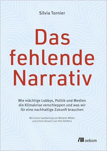 Das fehlende Narrativ: Wie mächtige Lobbys, Politik und Medien die Klimakrise verschleppen und was wir für eine nachhaltige Zukunft brauchen. Mit ... Möller und einem Vorwort von Dirk Steffens
