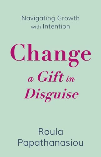 Change—A Gift in Disguise: Navigating Growth with Intention