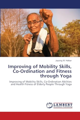 Improving of Mobility Skills, Co-Ordination and Fitness through Yoga: Improving of Mobility Skills, Co-Ordination Abilities and Health Fitness of Elderly People Through Yoga