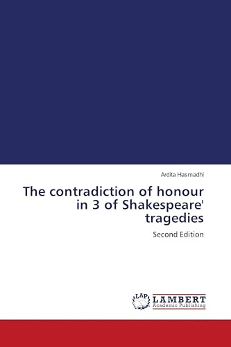 The contradiction of honour in 3 of Shakespeare' tragedies: Second Edition