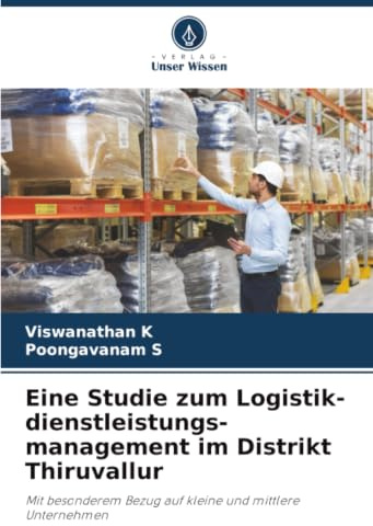 Eine Studie zum Logistik-dienstleistungs-management im Distrikt Thiruvallur: Mit besonderem Bezug auf kleine und mittlere Unternehmen