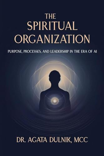 The Spiritual Organization: Purpose, Processes, and Leadership in the Era of AI