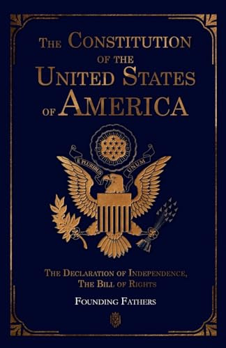 The Constitution of the United States of America: The Declaration of Independence, The Bill of Rights