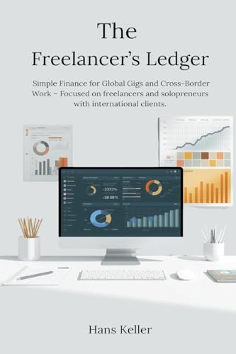 The Freelancer's Ledger: Simple Finance for Global Gigs and Cross-Border Work - Focused on freelancers and solopreneurs with international clients.