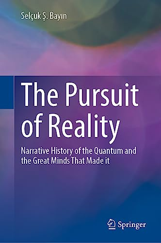 The Pursuit of Reality: Narrative History of the Quantum and the Great Minds That Made it