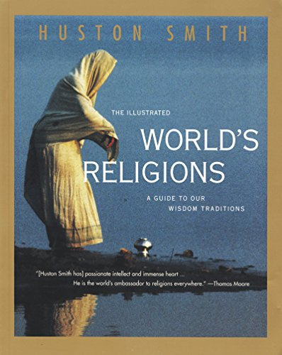 The Illustrated World's Religions: A Guide to Our Wisdom Traditions – Huston Smith's Updated Classic on Buddhism, Christianity, Hinduism, Islam, and Judaism