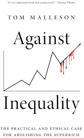 Against Inequality: The Practical and Ethical Case for Abolishing the Superrich