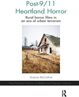 Post-9/11 Heartland Horror: Rural horror films in an era of urban terrorism (The Cultural Politics of Media and Popular Culture)