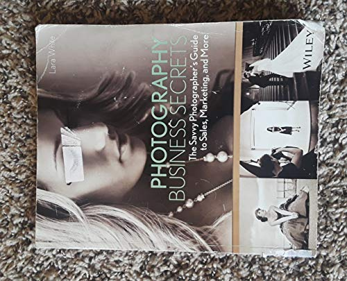 Photography Business Secrets: The Savvy Photographer's Guide to Sales, Marketing, and More