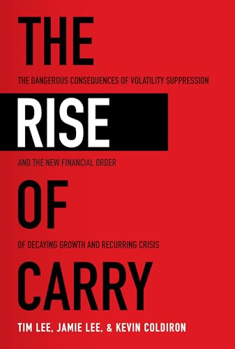 The Rise of Carry: The Dangerous Consequences of Volatility Suppression and the New Financial Order of Decaying Growth and Recurring Crisis (BUSINESS BOOKS)