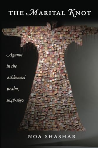 The Marital Knot: Agunot in the Ashkenazi Realm, 1648–1850 (Brandeis Series on Gender, Culture, Religion, and Law)
