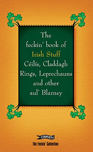The Feckin' Book of Irish Stuff: Céilís, Claddagh rings, Leprechauns & Other Aul' Blarney (The Feckin' Collection)
