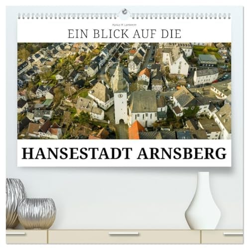Ein Blick auf die Hansestadt Arnsberg (hochwertiger Premium Wandkalender 2026 DIN A2 quer), Kunstdruck in Hochglanz: Die alte Hauptstadt des Herzogtums Westfalen (CALVENDO Orte)