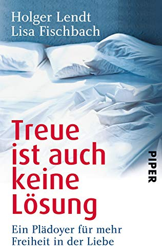 Treue ist auch keine Lösung: Ein Plädoyer für mehr Freiheit in der Liebe | Ein Buch über Polyamorie und offene Beziehungen