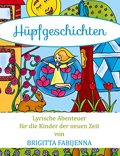 Hüpfgeschichten: Lyrische Abenteuer für die Kinder der neuen Zeit