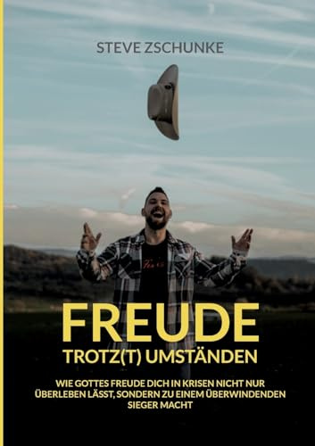 Freude trotz(t) Umständen: Wie Gottes Freude dich in Krisen nicht nur überleben lässt, sondern dich zu einem überwindenden Sieger macht