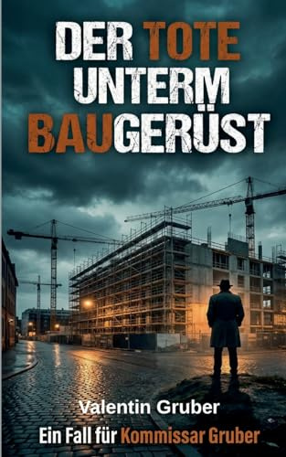 Der Tote unterm Baugerüst: Ein Baustellenkrimi