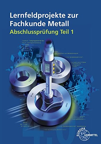 Lernfeldprojekte zur Fachkunde Metall: Abschlussprüfung Teil 1