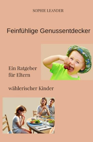 Feinfühlige Genussentdecker: Ein Ratgeber für Eltern wählerischer Kinder