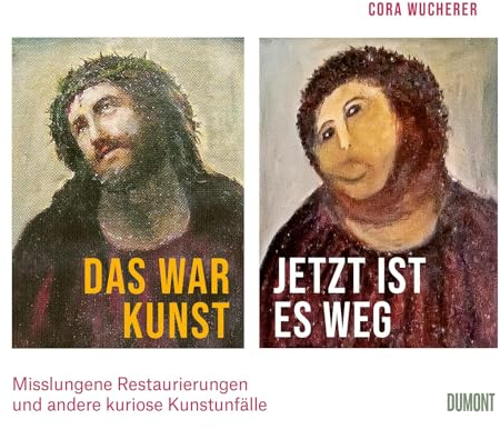 Das war Kunst, jetzt ist es weg: Misslungene Restaurierungen und andere kuriose Kunstunfälle ((Fast) immer lustig, Band 4)