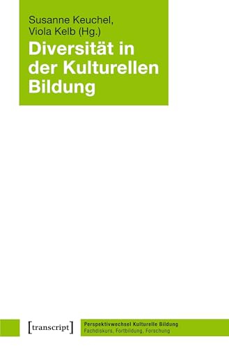 Diversität in der Kulturellen Bildung (Perspektivwechsel Kulturelle Bildung: Fachdiskurs, Fortbildung, Forschung)