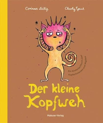 Der kleine Kopfweh. Ein Kinderfachbuch über Kopfschmerzen und Migräne.Mit medizinischem Fachteil zu möglichen Ursachen von Kopfschmerzerkrankungen bei Kindern und ihren Therapiemöglichkeiten