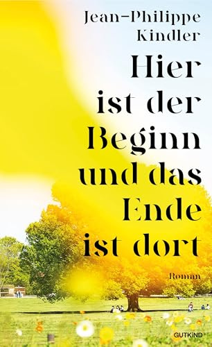 Hier ist der Beginn und das Ende ist dort: Das langerwartete literarische Debüt von Spiegel-Bestsellerautor und Vordenker Jean-Philippe Kindler