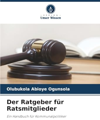 Der Ratgeber für Ratsmitglieder: Ein Handbuch für Kommunalpolitiker