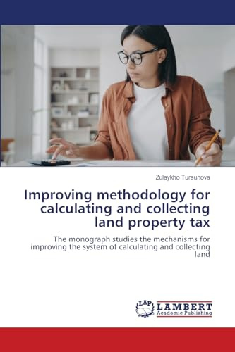 Improving methodology for calculating and collecting land property tax: The monograph studies the mechanisms for improving the system of calculating and collecting land