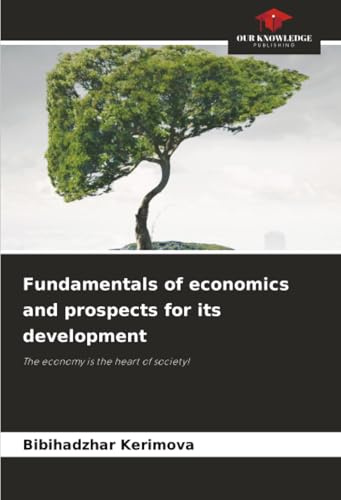 Fundamentals of economics and prospects for its development: The economy is the heart of society!