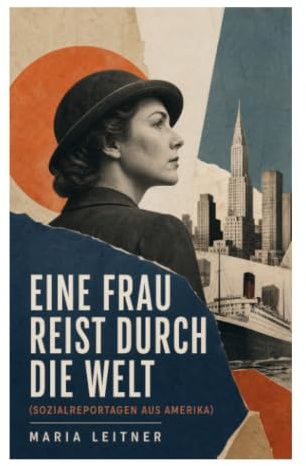 Eine Frau reist durch die Welt (Sozialreportagen aus Amerika): Sozialreportagen aus den USA der 1920er über Arbeit, Migration und weibliche Ausbeutung