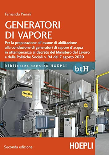 Generatori di vapore. Per la preparazione all'esame di abilitazione alla conduzione di generatori di vapore d'acqua in ottemperanza al decreto del Ministero del Lavoro e delle Politiche Sociali n....