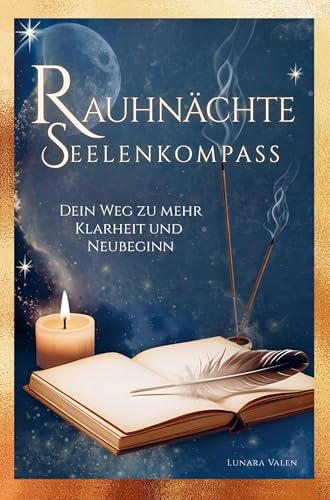 Rauhnächte Seelenkompass - Dein Weg zu mehr Klarheit und Neubeginn: 12 magische Nächte mit Ritualen, Reflexionen & Impulsen I Spüre Transformation, tanke neue Energie und finde deine innere Stärke