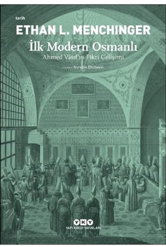 İlk Modern Osmanlı: Ahmed Vasıf’ın Fikri Gelişimi