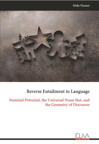 Reverse Entailment in Language: Nominal Potential, the Universal Noun Slot, and the Geometry of Discourse