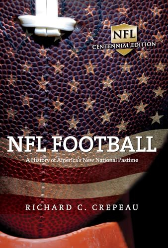 NFL Football: A History of America's New National Pastime: A History of America's New National Pastime: NFL Centennial Edition (Sport and Society)