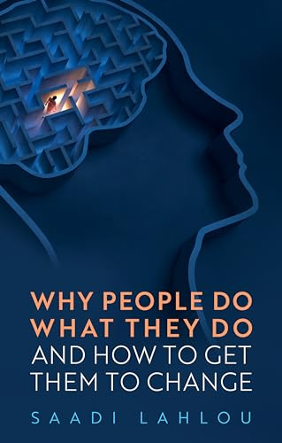 Why People Do What They Do: And How to Get Them to Change