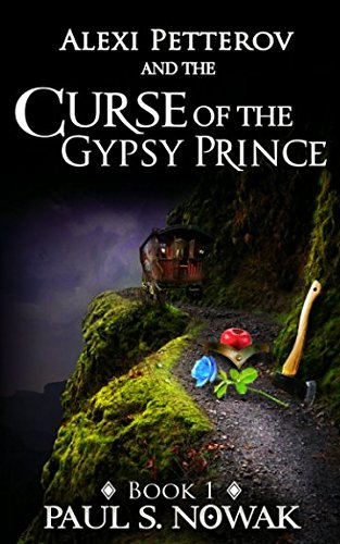Alexi Petterov & the Curse of the Gypsy Prince: The Blue Rose Saga: Book 1
