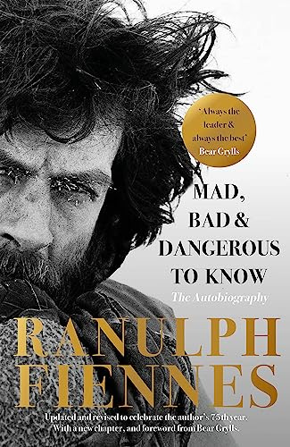 Mad, Bad and Dangerous to Know: The extraordinary life story of the world's greatest modern explorer
