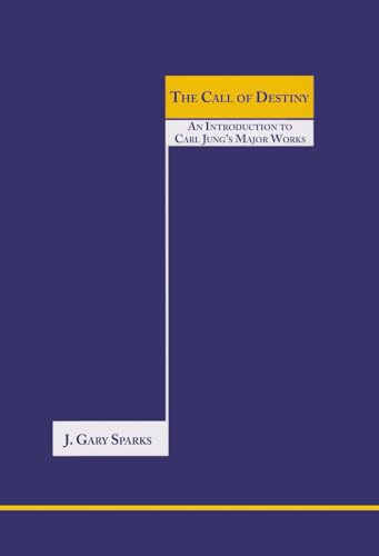 The Call of Destiny: An Introduction to Carl Jung's Major Works (Studies in Jungian Psychology Series)