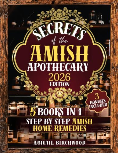 Secrets of the Amish Apothecary: The Ultimate Guide to Herbal Medicine, Natural Cures & Traditional Remedies: Discover the Healing Power of Amish ... in 1] (The Amish Homestead Series, Band 2)