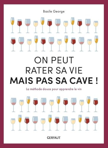 On peut rater sa vie mais pas sa cave !: La méthode douce pour apprendre le vin